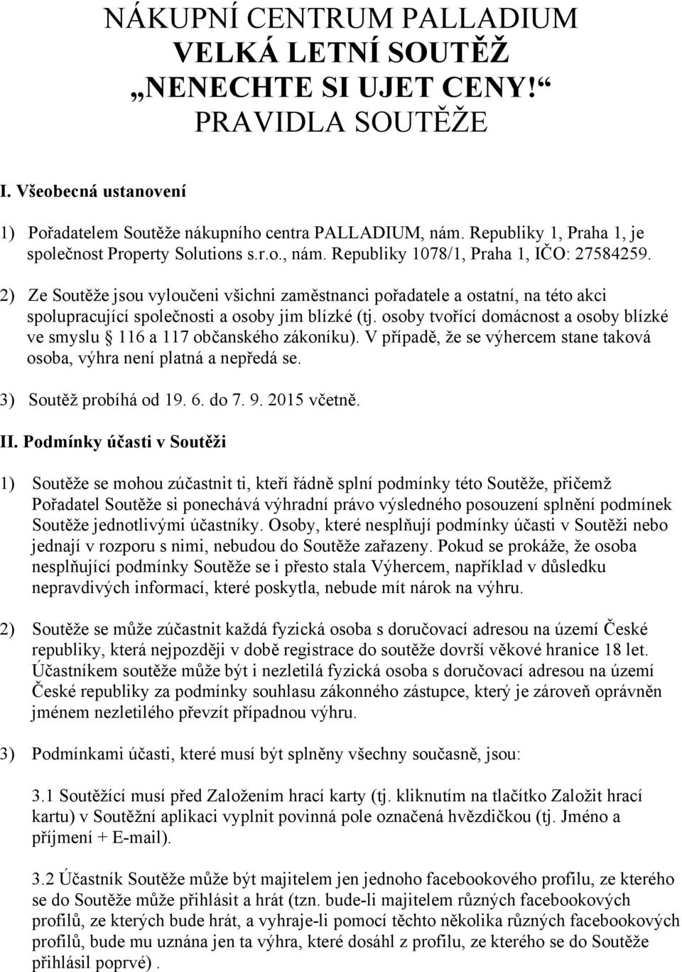 2) Ze Soutěže jsou vyloučeni všichni zaměstnanci pořadatele a ostatní, na této akci spolupracující společnosti a osoby jim blízké (tj.