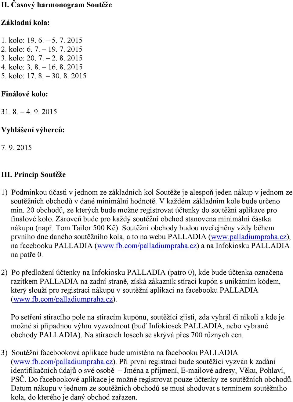 V každém základním kole bude určeno min. 20 obchodů, ze kterých bude možné registrovat účtenky do soutěžní aplikace pro finálové kolo.