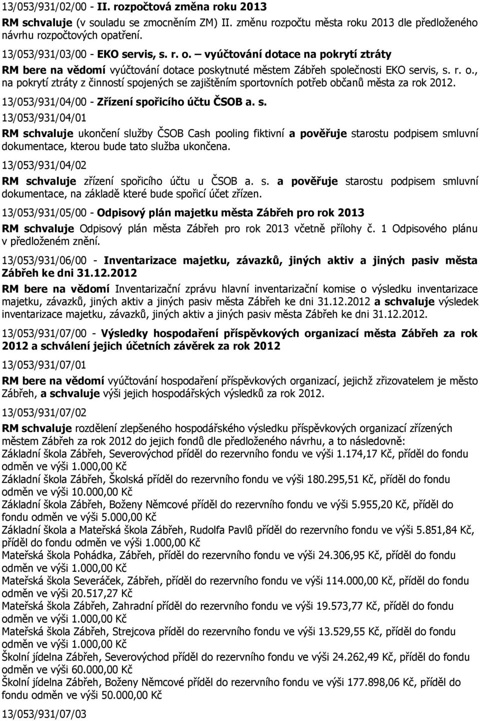 13/053/931/04/00 - Zřízení spořicího účtu ČSOB a. s. 13/053/931/04/01 RM schvaluje ukončení služby ČSOB Cash pooling fiktivní a pověřuje starostu podpisem smluvní dokumentace, kterou bude tato služba ukončena.