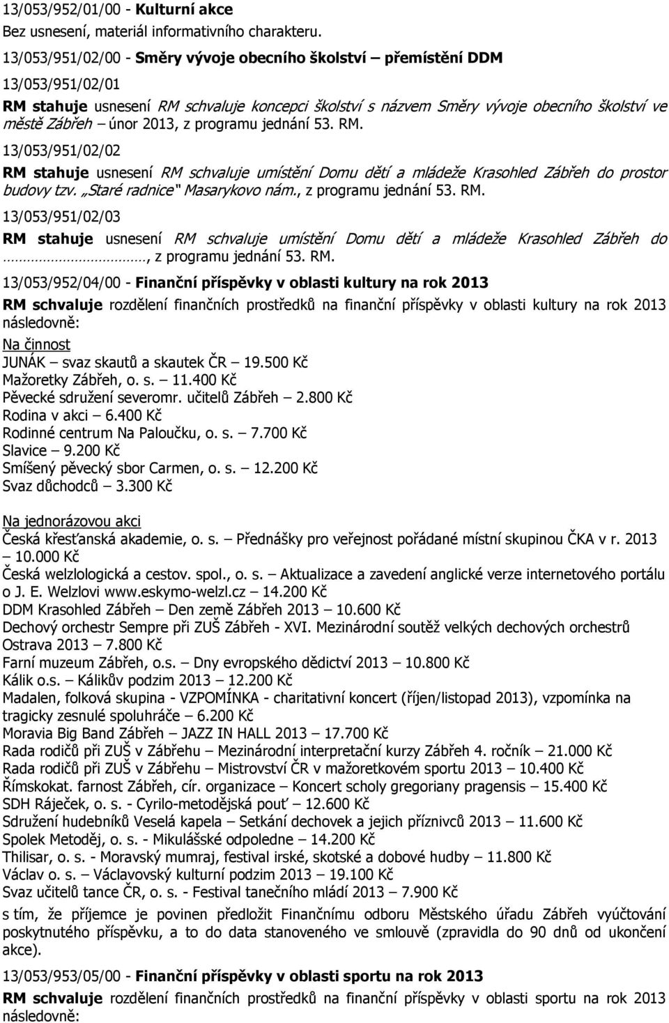 z programu jednání 53. RM. 13/053/951/02/02 RM stahuje usnesení RM schvaluje umístění Domu dětí a mládeže Krasohled Zábřeh do prostor budovy tzv. Staré radnice Masarykovo nám., z programu jednání 53.