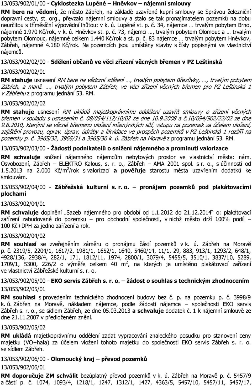 ú. Hněvkov st. p. č. 73, nájemci, trvalým pobytem Olomouc a trvalým pobytem Olomouc, nájemné celkem 1.440 Kč/rok a st. p. č. 83 nájemce trvalým pobytem Hněvkov, Zábřeh, nájemné 4.180 Kč/rok.