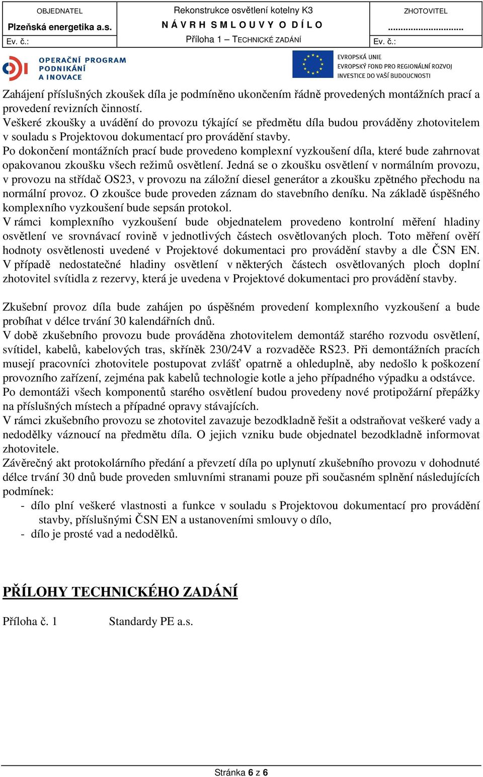 Po dokončení montážních prací bude provedeno komplexní vyzkoušení díla, které bude zahrnovat opakovanou zkoušku všech režimů osvětlení.