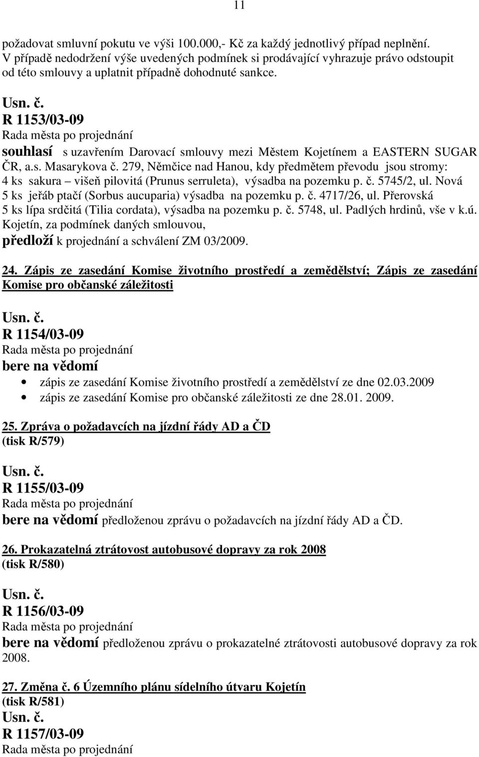 R 1153/03-09 souhlasí s uzavřením Darovací smlouvy mezi Městem Kojetínem a EASTERN SUGAR ČR, a.s. Masarykova č.