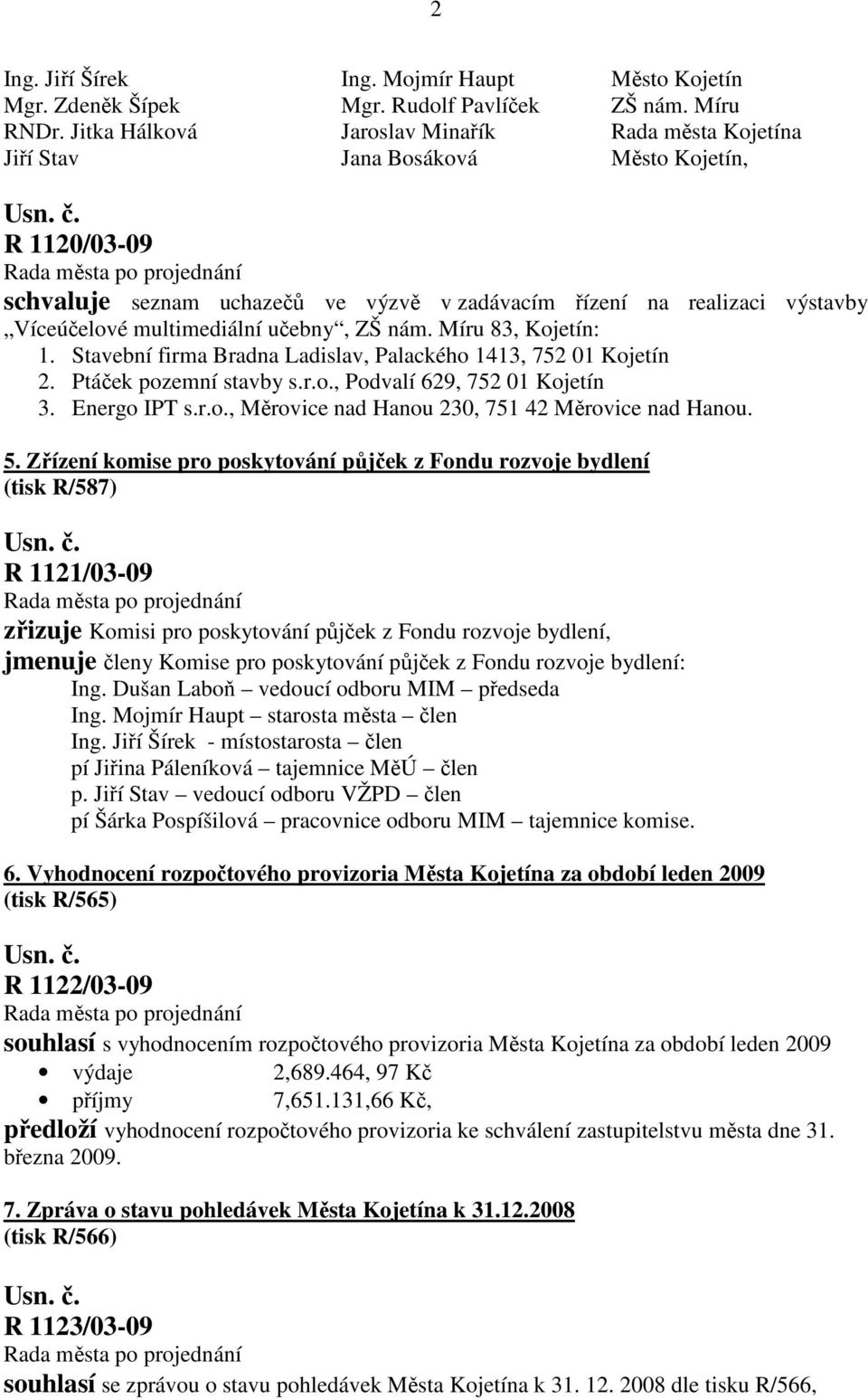 multimediální učebny, ZŠ nám. Míru 83, Kojetín: 1. Stavební firma Bradna Ladislav, Palackého 1413, 752 01 Kojetín 2. Ptáček pozemní stavby s.r.o., Podvalí 629, 752 01 Kojetín 3. Energo IPT s.r.o., Měrovice nad Hanou 230, 751 42 Měrovice nad Hanou.