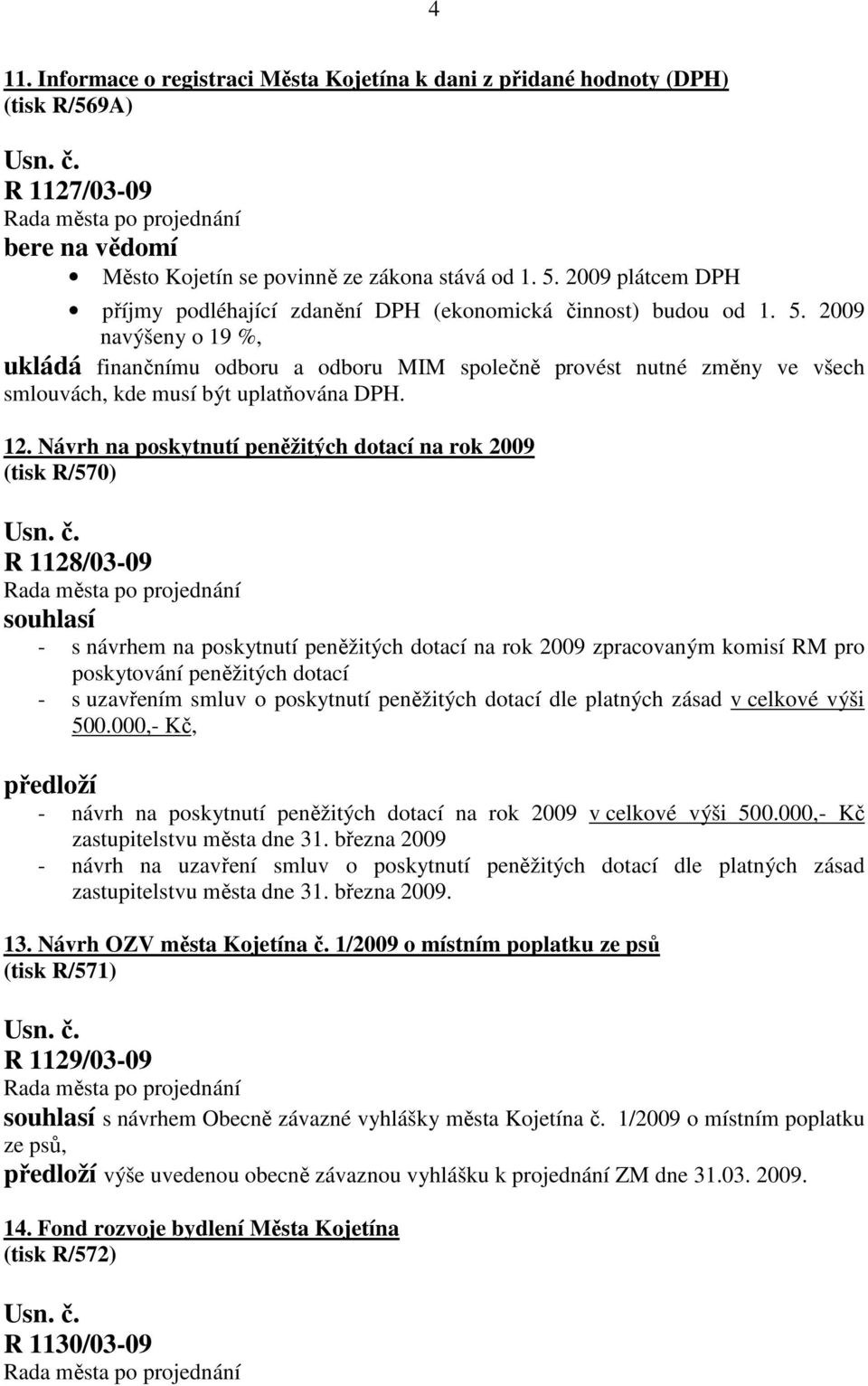 2009 navýšeny o 19 %, ukládá finančnímu odboru a odboru MIM společně provést nutné změny ve všech smlouvách, kde musí být uplatňována DPH. 12.