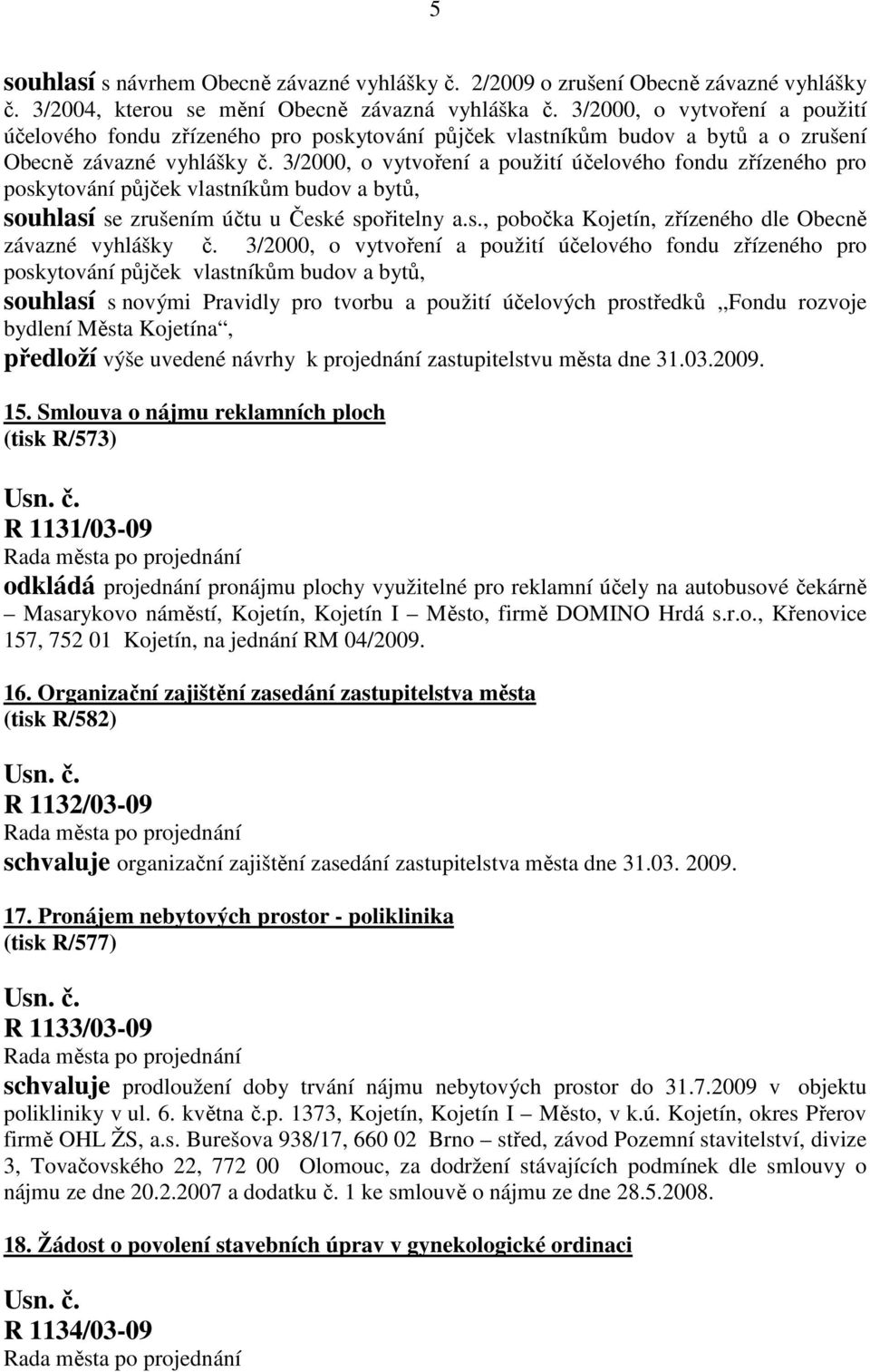 3/2000, o vytvoření a použití účelového fondu zřízeného pro poskytování půjček vlastníkům budov a bytů, souhlasí se zrušením účtu u České spořitelny a.s., pobočka Kojetín, zřízeného dle Obecně závazné vyhlášky č.