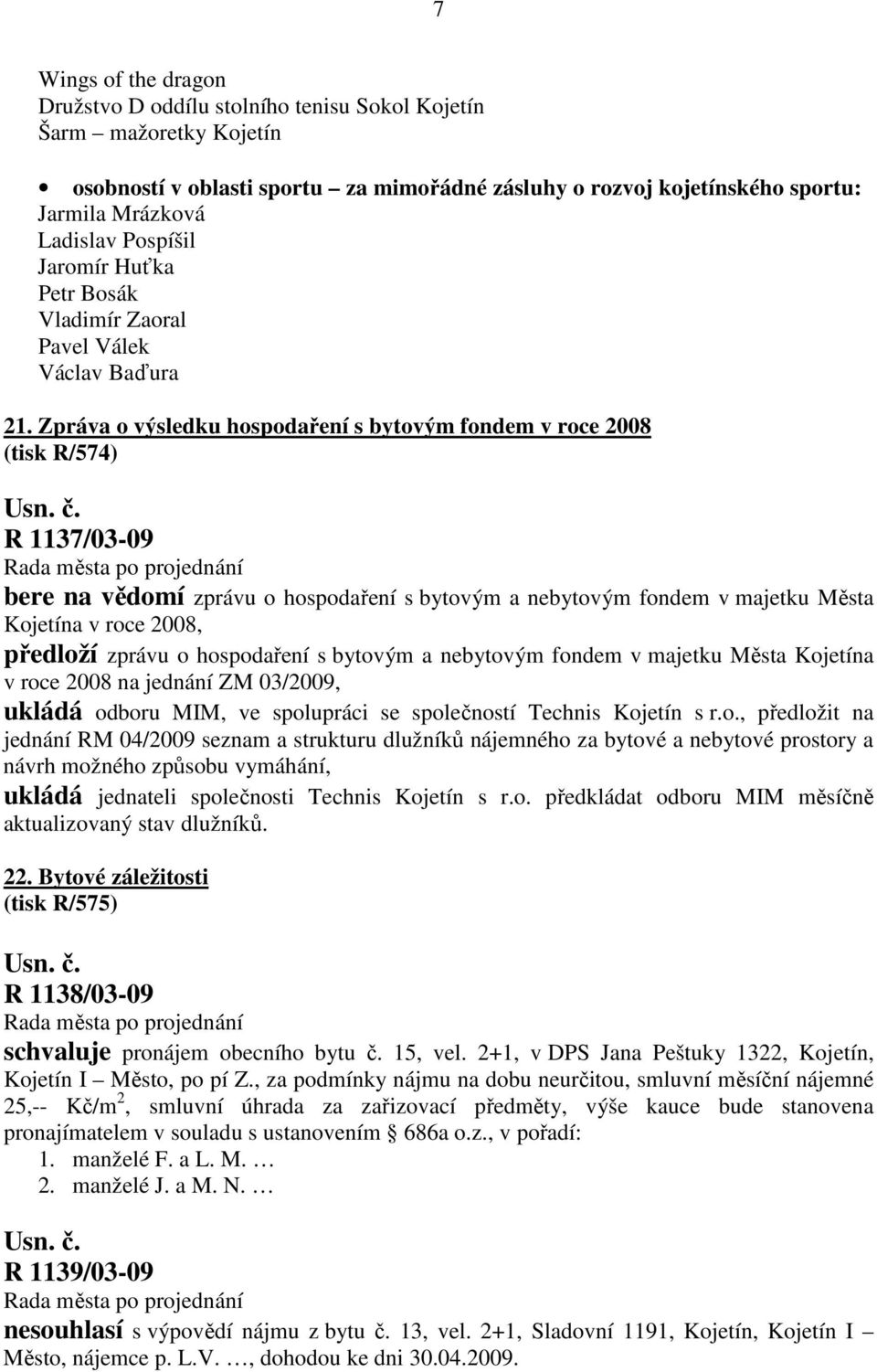 Zpráva o výsledku hospodaření s bytovým fondem v roce 2008 (tisk R/574) R 1137/03-09 bere na vědomí zprávu o hospodaření s bytovým a nebytovým fondem v majetku Města Kojetína v roce 2008, předloží