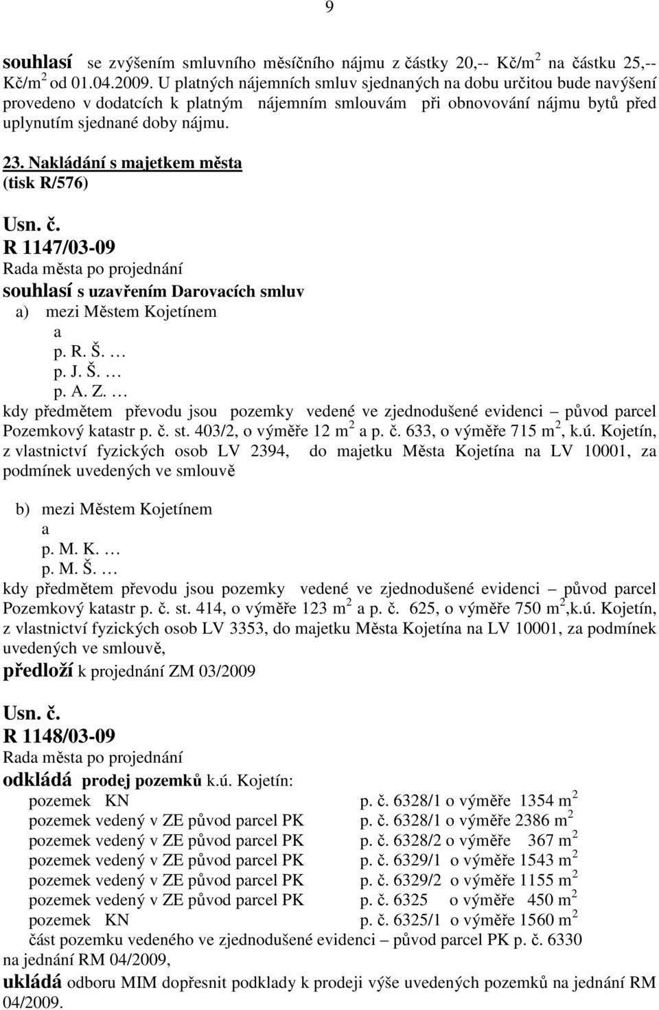 Nakládání s majetkem města (tisk R/576) R 1147/03-09 souhlasí s uzavřením Darovacích smluv a) mezi Městem Kojetínem a p. R. Š. p. J. Š. p. A. Z.