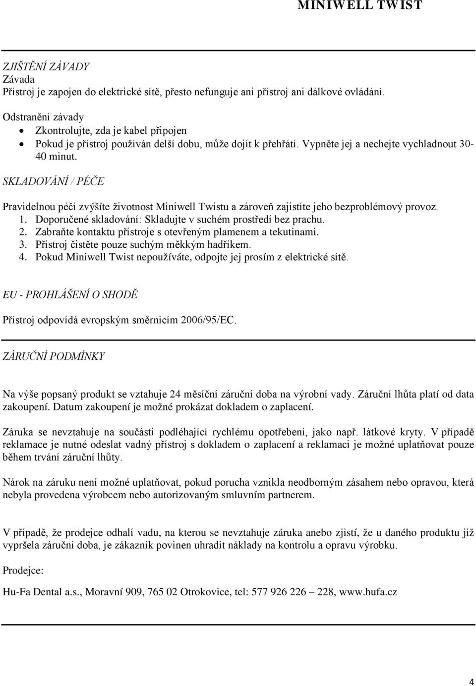 SKLADOVÁNÍ / PÉČE Pravidelnou péčí zvýšíte životnost Miniwell Twistu a zároveň zajistíte jeho bezproblémový provoz. 1. Doporučené skladování: Skladujte v suchém prostředí bez prachu. 2.