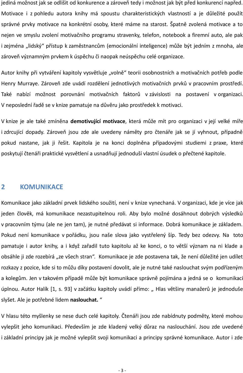 Špatně zvolená motivace a to nejen ve smyslu zvolení motivačního programu stravenky, telefon, notebook a firemní auto, ale pak i zejména lidský přístup k zaměstnancům (emocionální inteligence) může