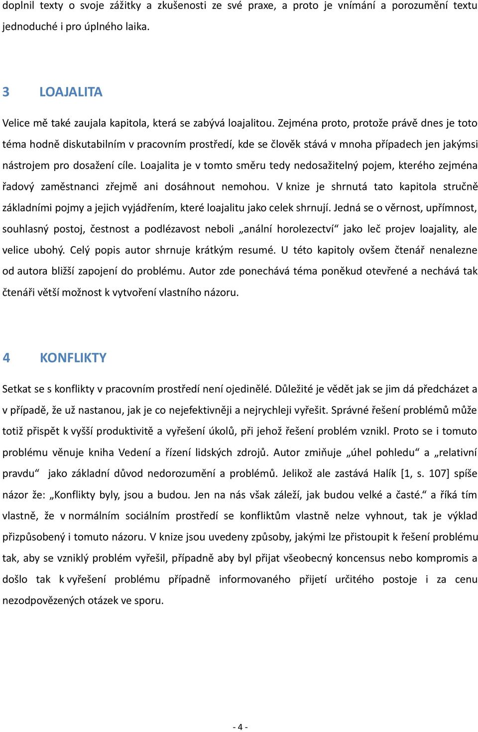 Loajalita je v tomto směru tedy nedosažitelný pojem, kterého zejména řadový zaměstnanci zřejmě ani dosáhnout nemohou.