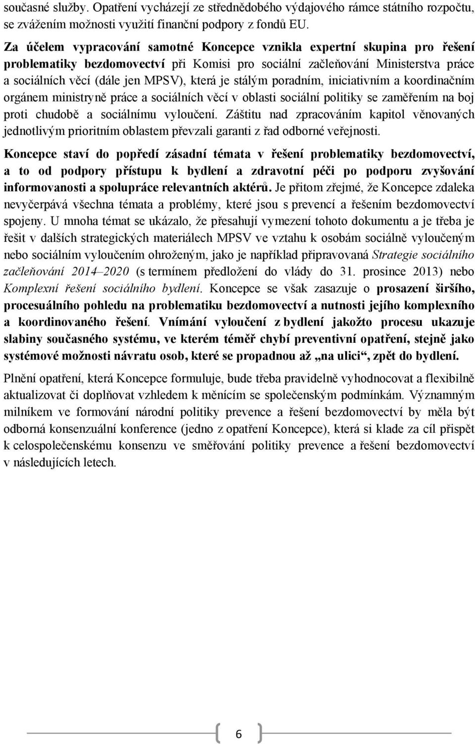 je stálým poradním, iniciativním a koordinačním orgánem ministryně práce a sociálních věcí v oblasti sociální politiky se zaměřením na boj proti chudobě a sociálnímu vyloučení.