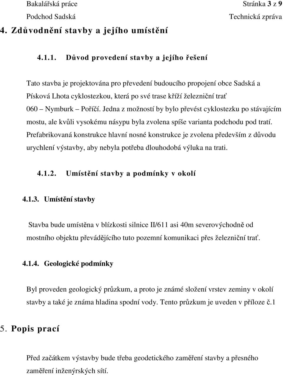 Poříčí. Jedna z možností by bylo převést cyklostezku po stávajícím mostu, ale kvůli vysokému násypu byla zvolena spíše varianta podchodu pod tratí.