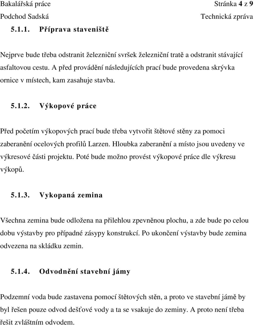 Výkopové práce Před početím výkopových prací bude třeba vytvořit štětové stěny za pomoci zaberanění ocelových profilů Larzen. Hloubka zaberanění a místo jsou uvedeny ve výkresové části projektu.