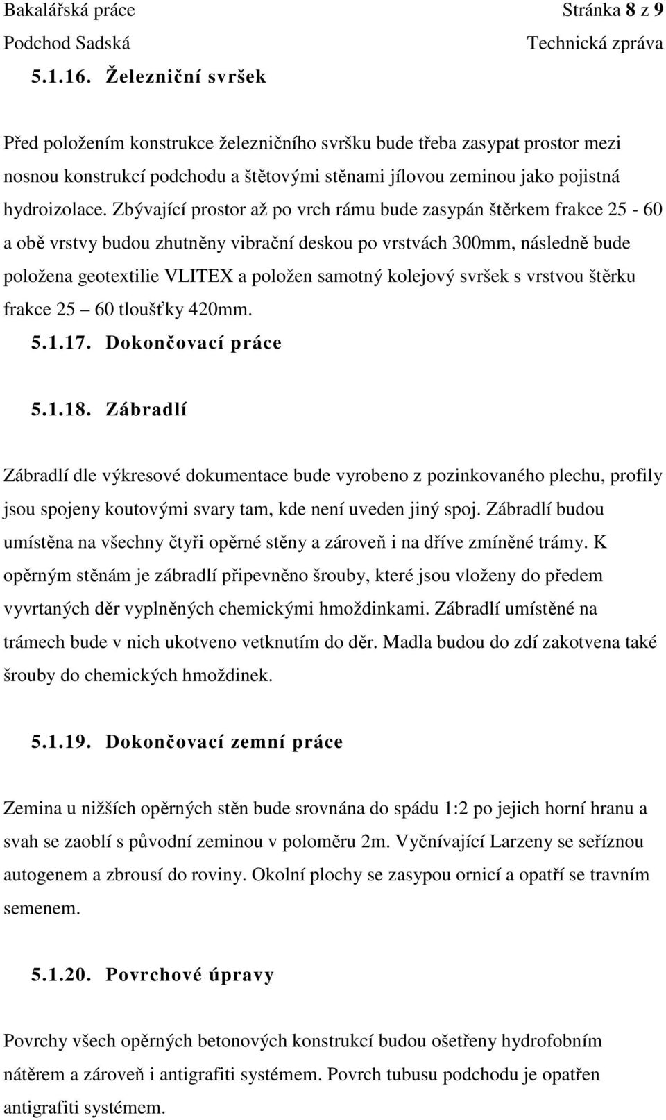 Zbývající prostor až po vrch rámu bude zasypán štěrkem frakce 25-60 a obě vrstvy budou zhutněny vibrační deskou po vrstvách 300mm, následně bude položena geotextilie VLITEX a položen samotný kolejový