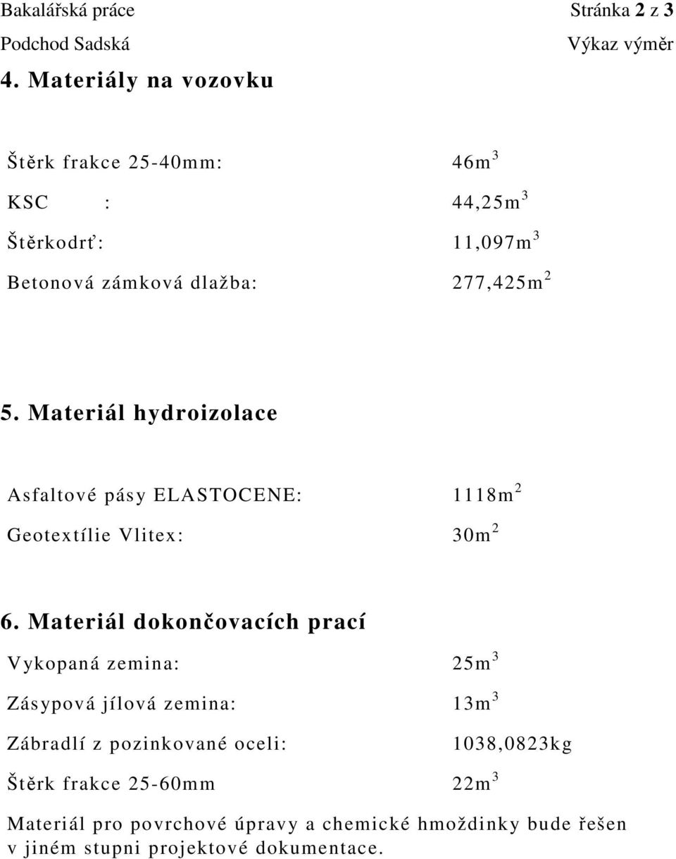 Materiál hydroizolace Asfaltové pásy ELASTOCENE: 1118m 2 Geotextílie Vlitex: 30m 2 6.