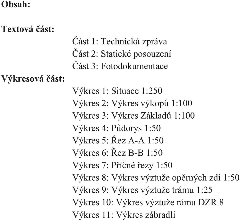 4: P dorys 1:50 Výkres 5: ez A-A 1:50 Výkres 6: ez B-B 1:50 Výkres 7: P í né ezy 1:50 Výkres 8: Výkres