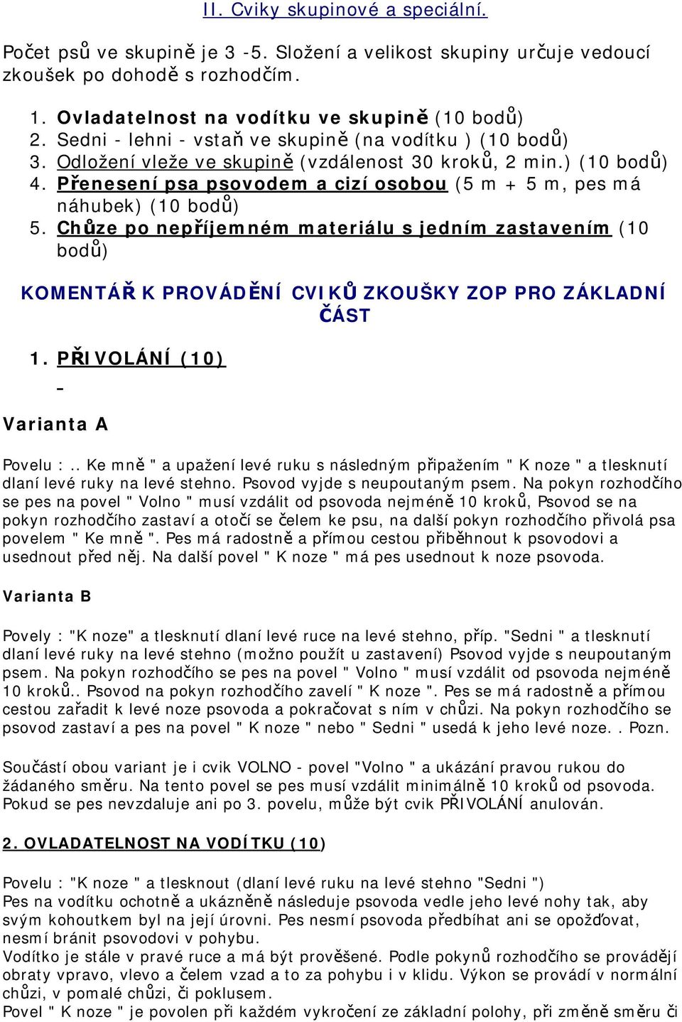 Přenesení psa psovodem a cizí osobou (5 m + 5 m, pes má náhubek) (10 bodů) 5. Chůze po nepříjemném materiálu s jedním zastavením (10 bodů) KOMENTÁŘ K PROVÁDĚNÍ CVIKŮ ZKOUŠKY ZOP PRO ZÁKLADNÍ ČÁST 1.