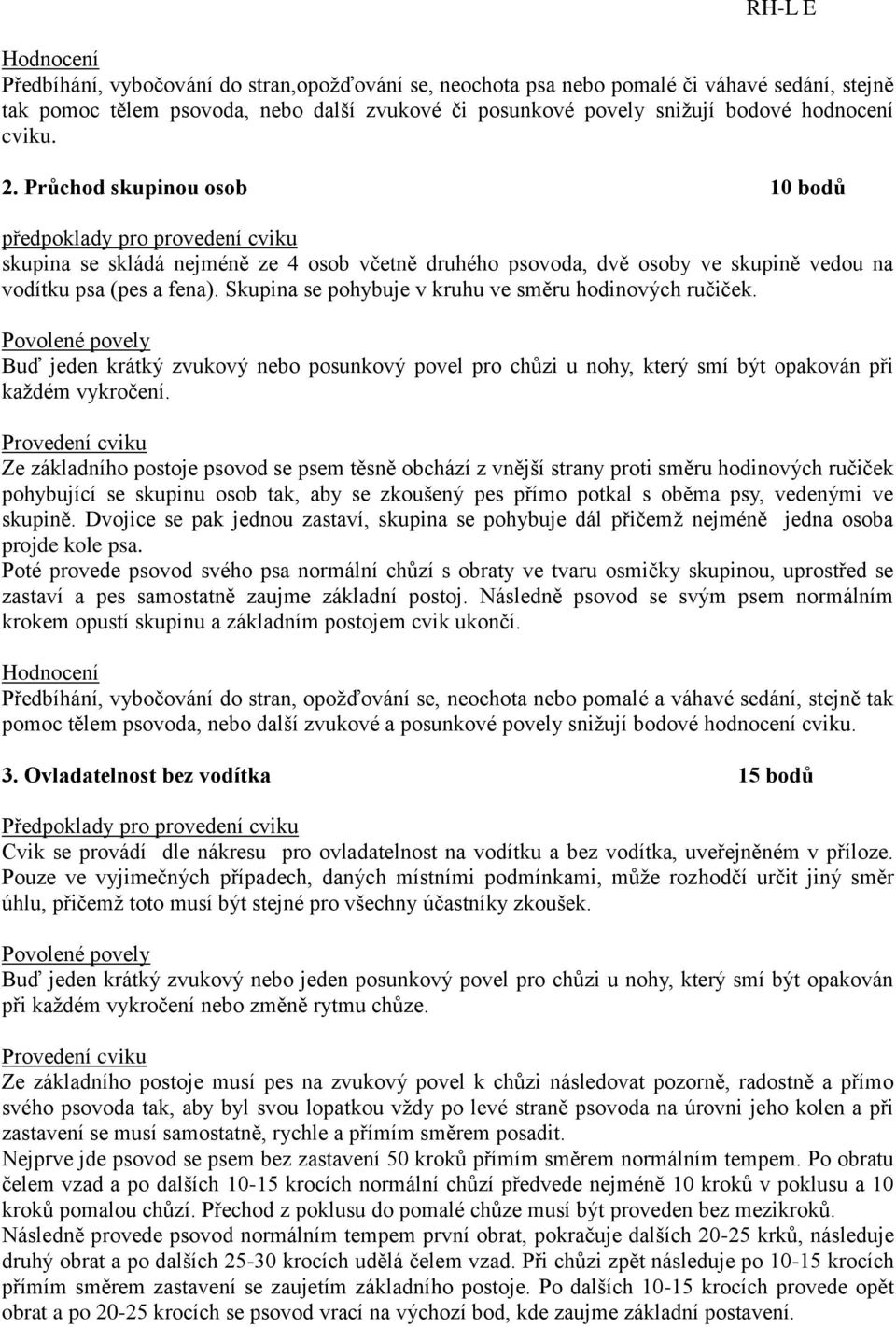 Skupina se pohybuje v kruhu ve směru hodinových ručiček. Buď jeden krátký zvukový nebo posunkový povel pro chůzi u nohy, který smí být opakován při každém vykročení.