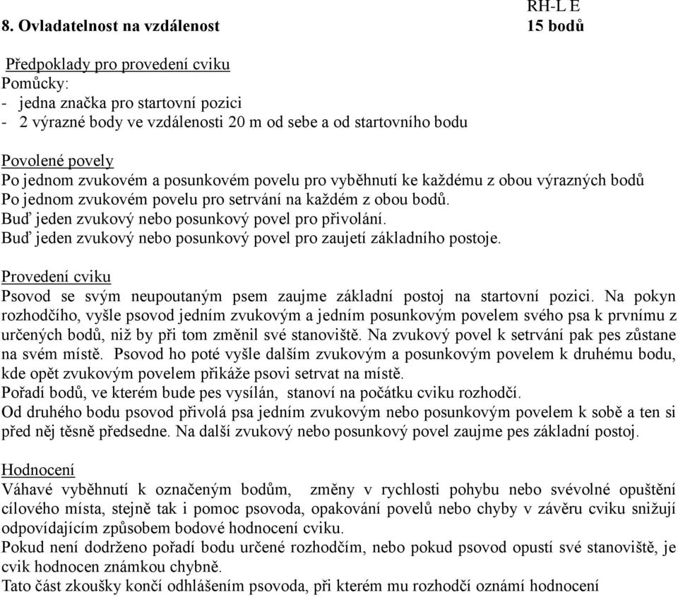 vyběhnutí ke každému z obou výrazných bodů Po jednom zvukovém povelu pro setrvání na každém z obou bodů. Buď jeden zvukový nebo posunkový povel pro přivolání.