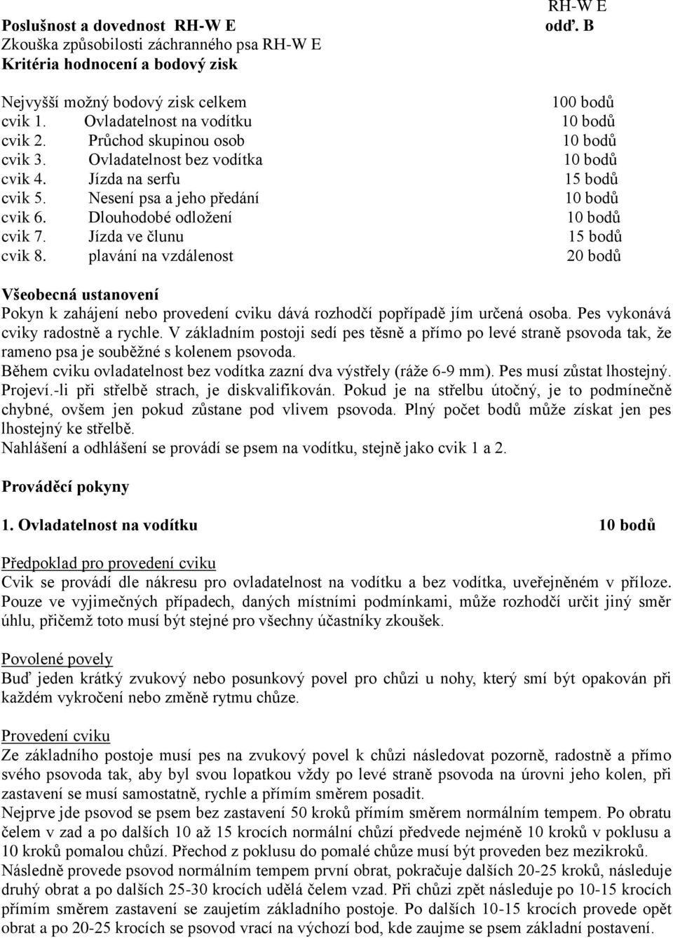 Dlouhodobé odložení 10 bodů cvik 7. Jízda ve člunu 15 bodů cvik 8. plavání na vzdálenost 20 bodů Všeobecná ustanovení Pokyn k zahájení nebo provedení cviku dává rozhodčí popřípadě jím určená osoba.