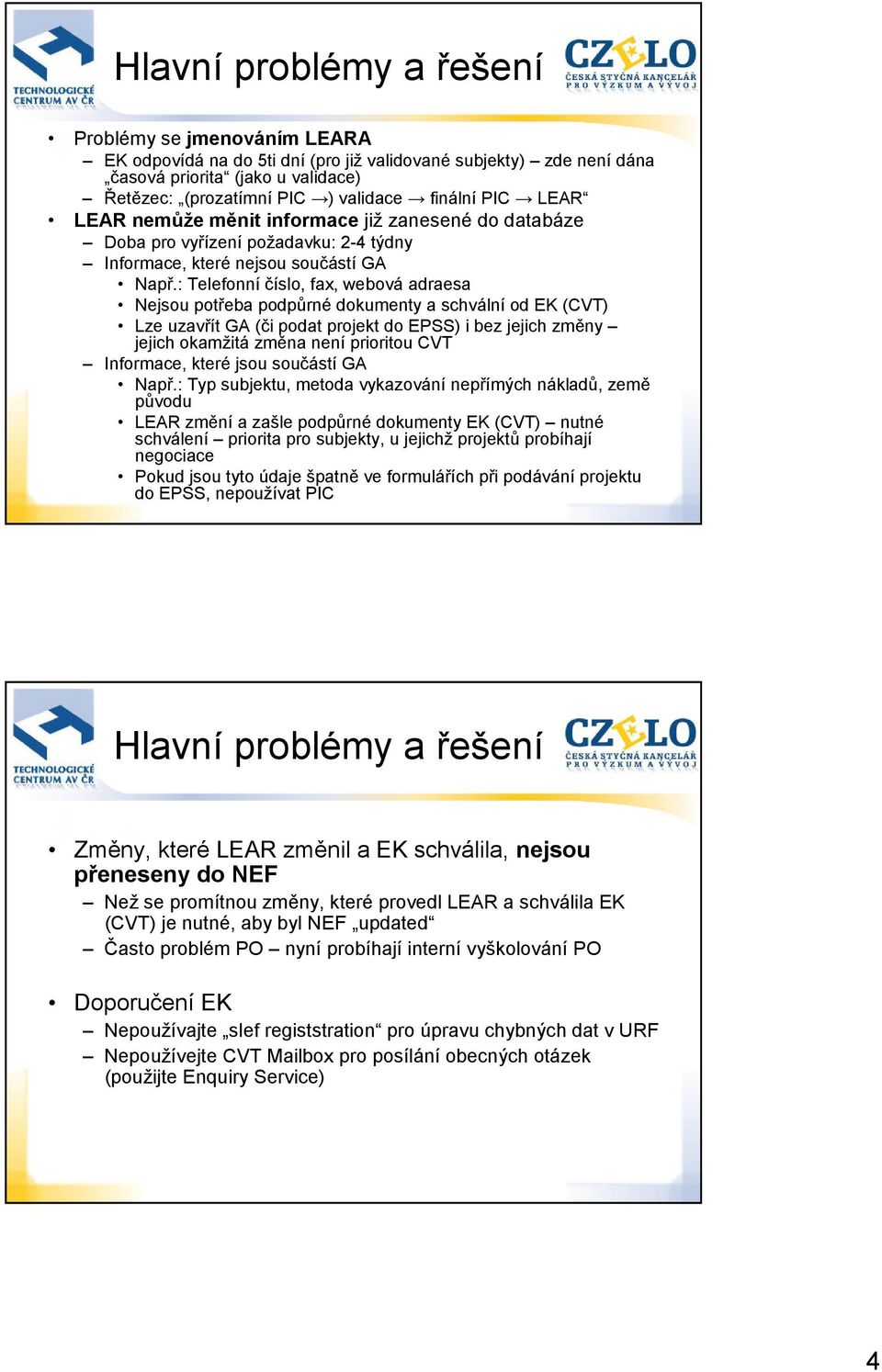 : Telefonní číslo, fax, webová adraesa Nejsou potřeba podpůrné dokumenty a schvální od EK (CVT) Lze uzavřít GA (či podat projekt do EPSS) i bez jejich změny jejich okamžitá změna není prioritou CVT