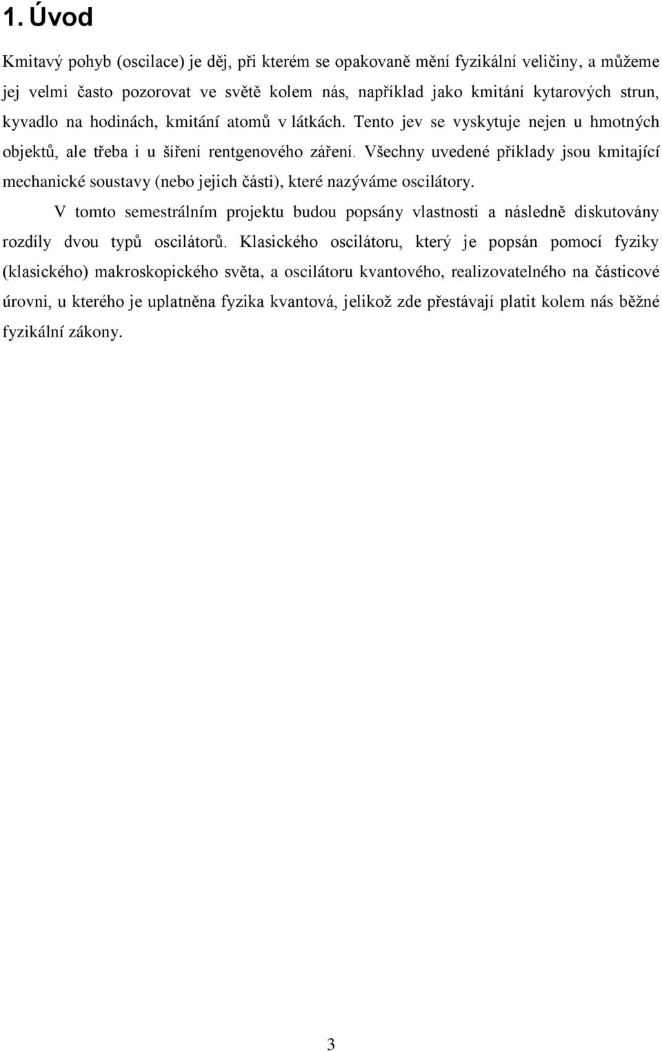 Všechny uvedené příklady jsou kitající echanické soustavy nebo jejich části, které nazýváe oscilátory.