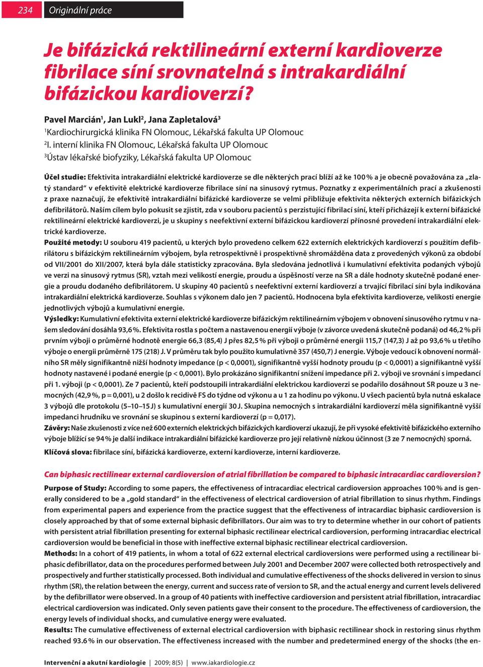 interní klinika FN Olomouc, Lékařská fakulta UP Olomouc 3 Ústav lékařské biofyziky, Lékařská fakulta UP Olomouc Účel studie: Efektivita intrakardiální elektrické kardioverze se dle některých prací