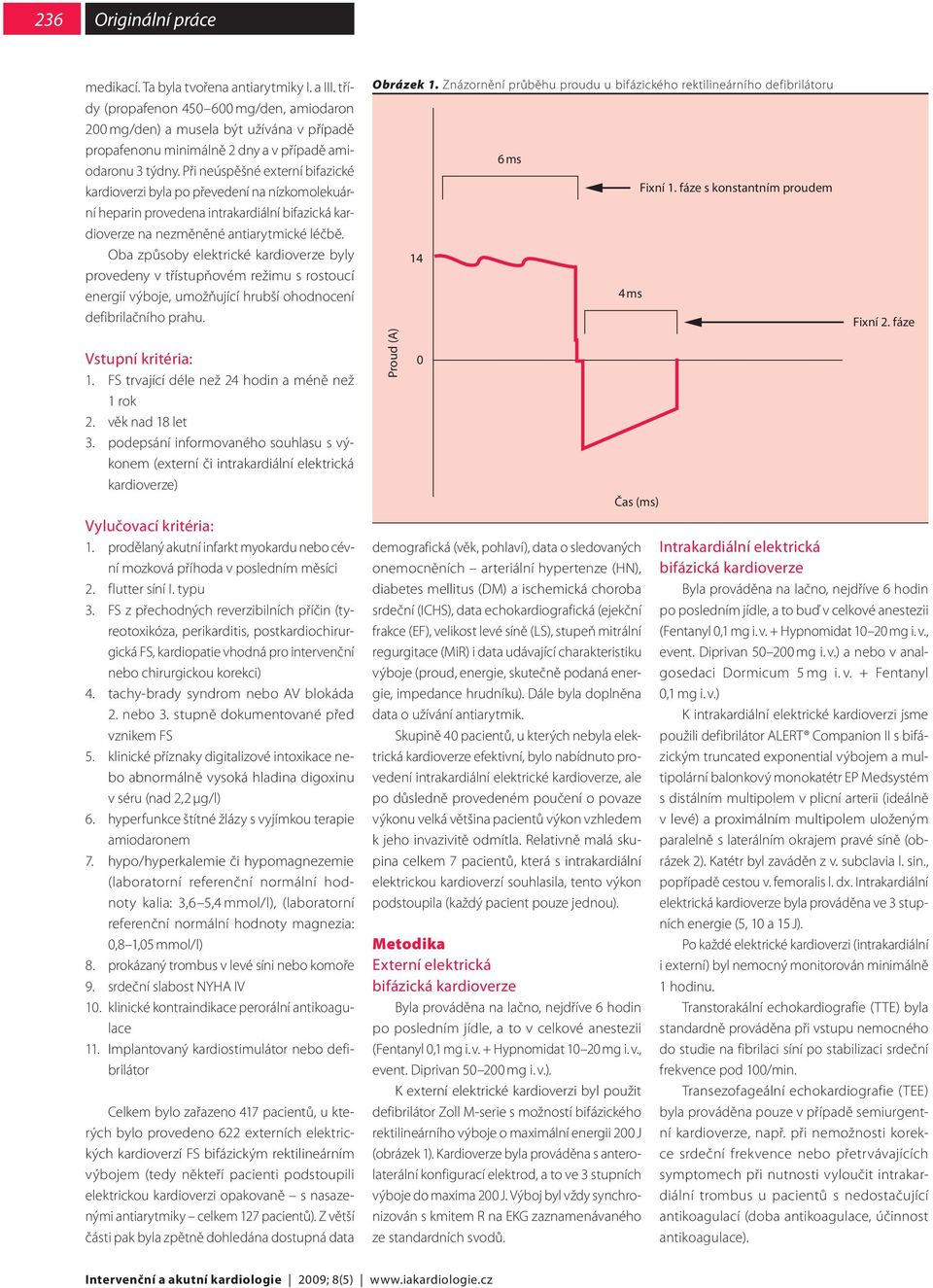 Při neúspěšné externí bifazické kardioverzi byla po převedení na nízkomolekuární heparin provedena intrakardiální bifazická kardioverze na nezměněné antiarytmické léčbě.