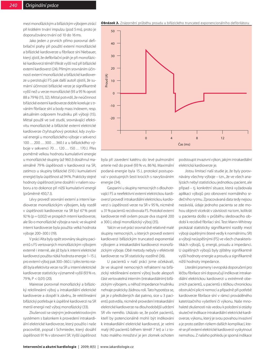kardioverzi téměř třikrát vyšší než při bifázické externí kardioverzi (24).