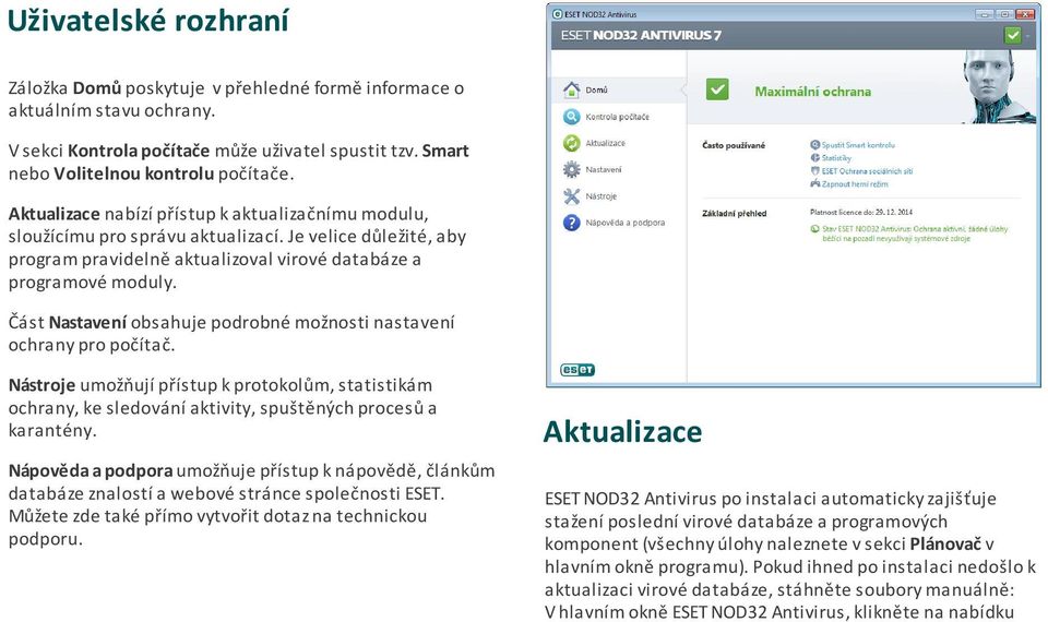 Část Nastavení obsahuje podrobné možnosti nastavení ochrany pro počítač. Nástroje umožňují přístup k protokolům, statistikám ochrany, ke sledování aktivity, spuštěných procesů a karantény.