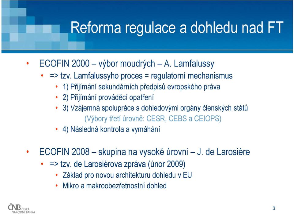 3) Vzájemná spolupráce s dohledovými orgány členských států (Výbory třetí úrovně: CESR, CEBS a CEIOPS) 4) Následná kontrola a