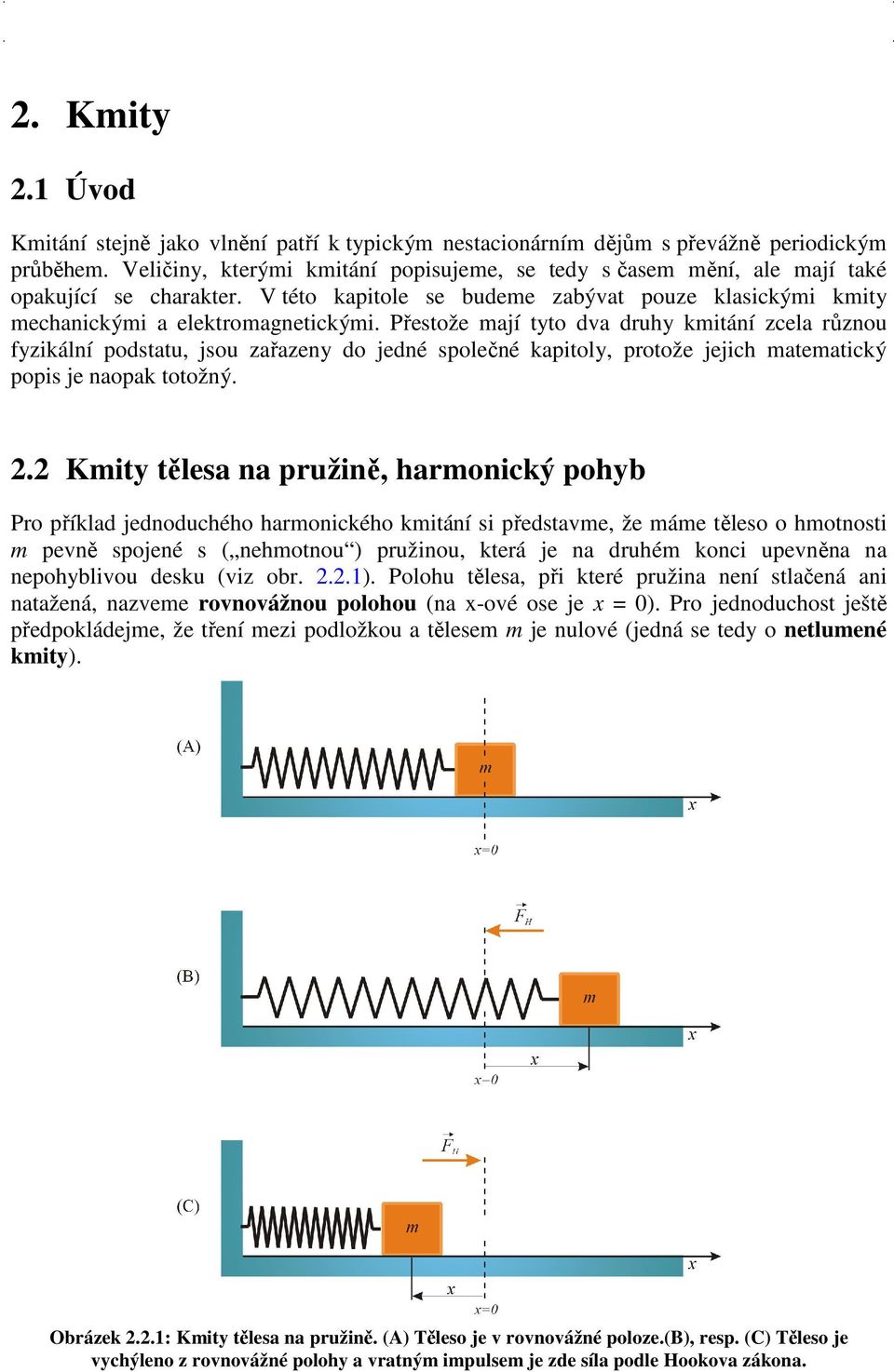 Přestože mají tyto dva druhy kmitání zcela různou fyzikální podstatu, jsou zařazeny do jedné společné kapitoly, protože jejich matematický popis je naopak totožný. 2.