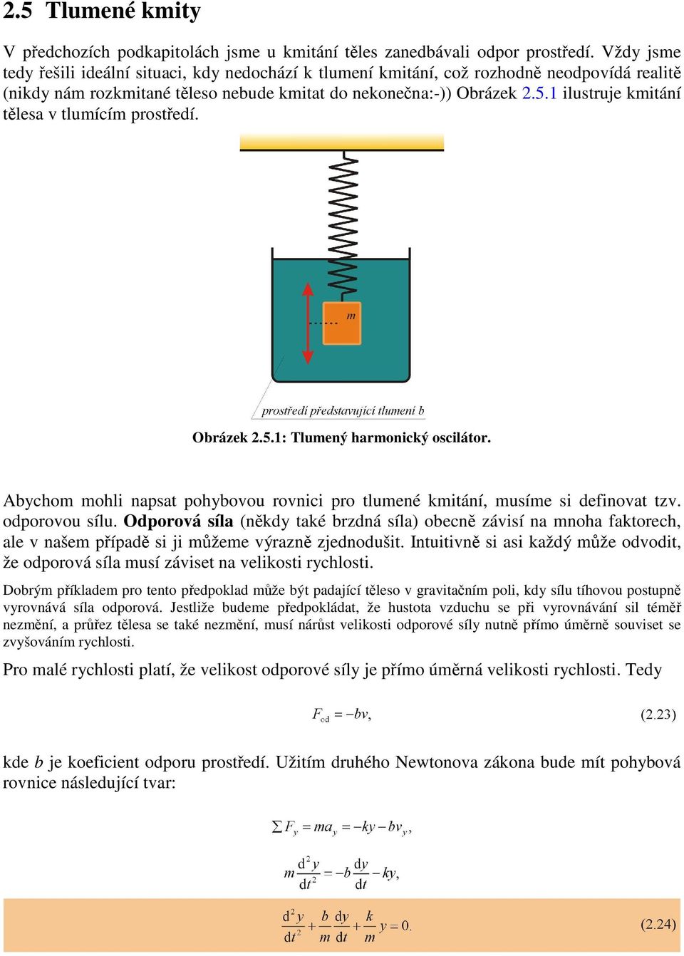 1 ilustruje kmitání tělesa v tlumícím prostředí. Obrázek 2.5.1: Tlumený harmonický oscilátor. Abychom mohli napsat pohybovou rovnici pro tlumené kmitání, musíme si definovat tzv. odporovou sílu.