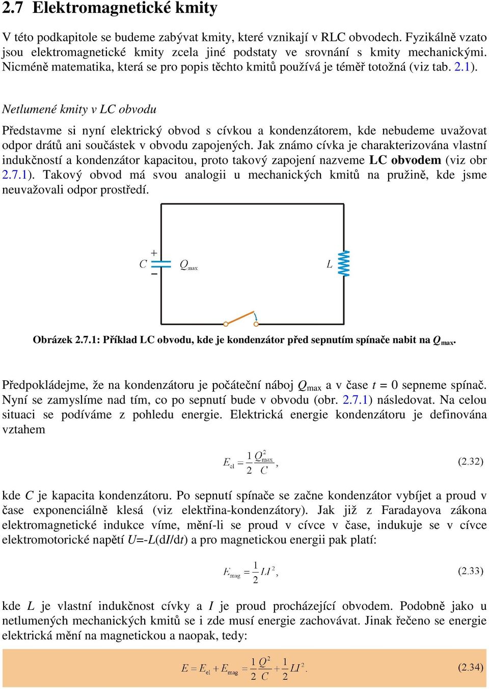 Netlumené kmity v LC obvodu Představme si nyní elektrický obvod s cívkou a kondenzátorem, kde nebudeme uvažovat odpor drátů ani součástek v obvodu zapojených.