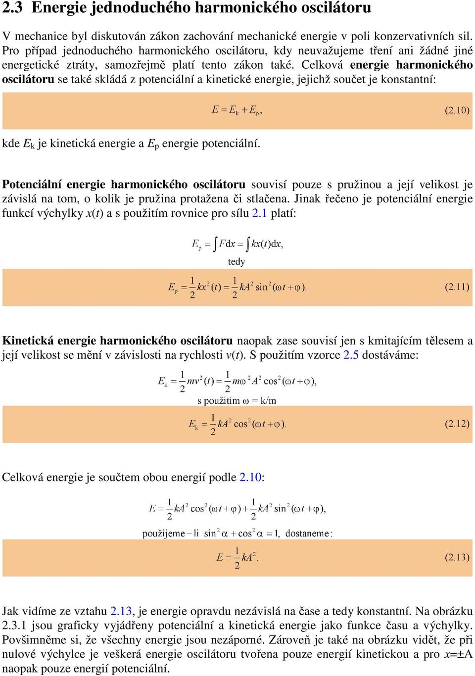 Celková energie harmonického oscilátoru se také skládá z potenciální a kinetické energie, jejichž součet je konstantní: kde E k je kinetická energie a E p energie potenciální.