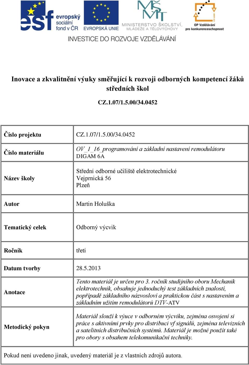 0452 OV_1_16_programování a základní nastavení remodulátoru DIGAM 6A Střední odborné učiliště elektrotechnické Vejprnická 56 Plzeň Autor Martin Holuška Tematický celek Odborný výcvik Ročník třetí