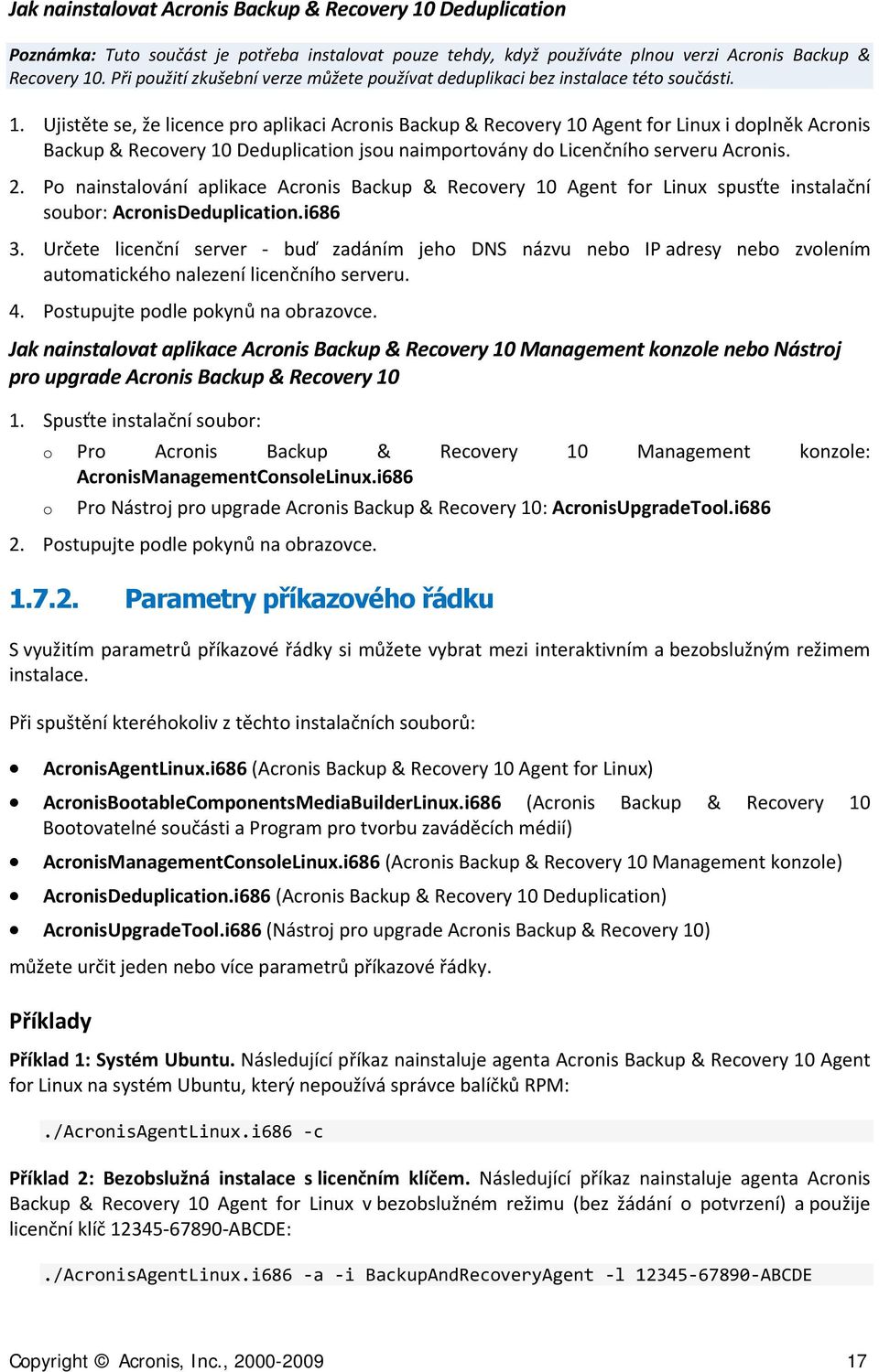 Ujistěte se, že licence pro aplikaci Acronis Backup & Recovery 10 Agent for Linux i doplněk Acronis Backup & Recovery 10 Deduplication jsou naimportovány do Licenčního serveru Acronis. 2.