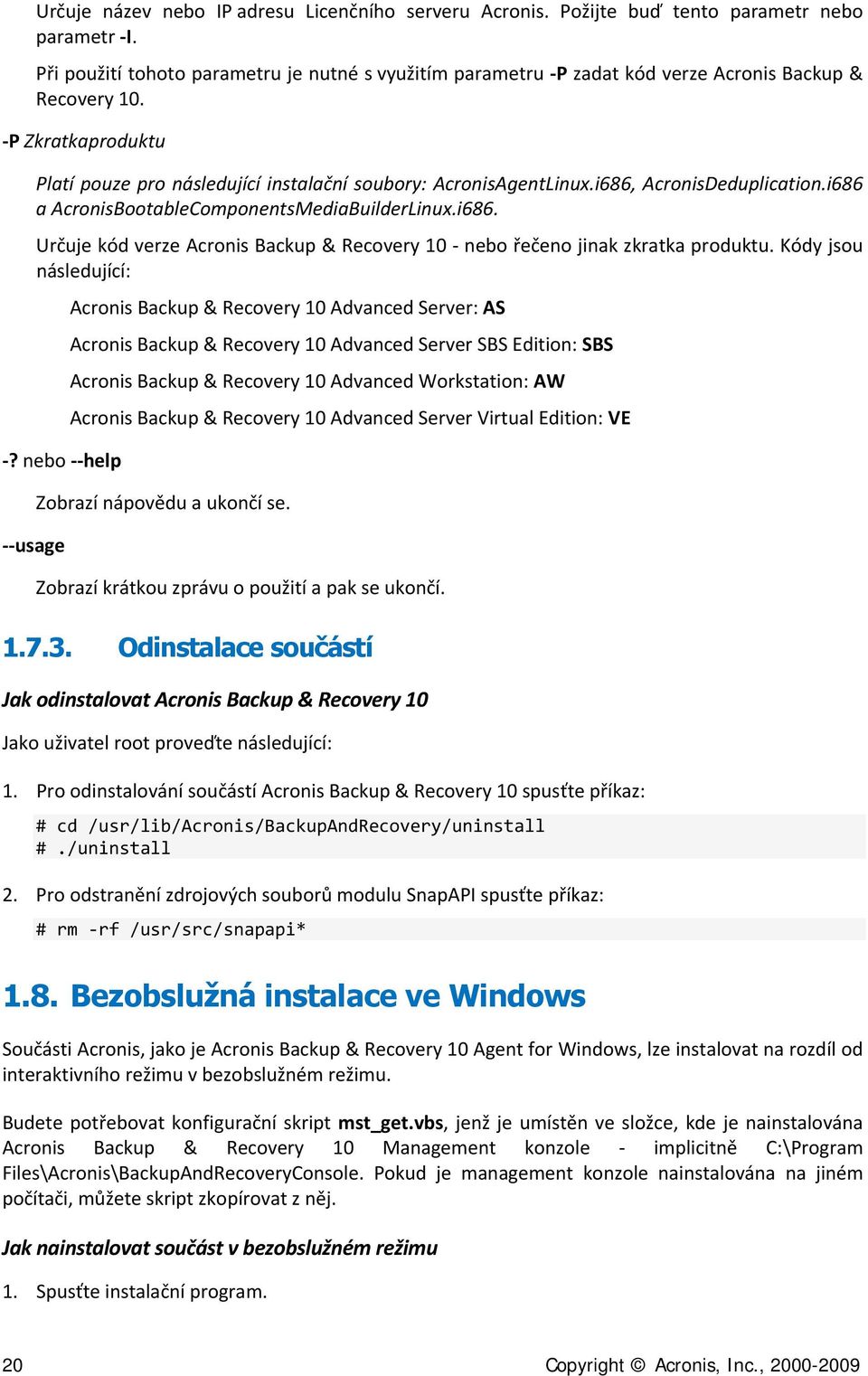 i686, AcronisDeduplication.i686 a AcronisBootableComponentsMediaBuilderLinux.i686. Určuje kód verze Acronis Backup & Recovery 10 nebo řečeno jinak zkratka produktu. Kódy jsou následující:?