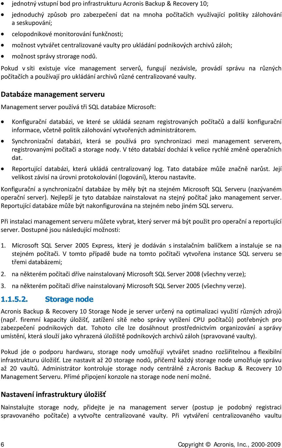 Pokud v síti existuje více management serverů, fungují nezávisle, provádí správu na různých počítačích a používají pro ukládání archivů různé centralizované vaulty.