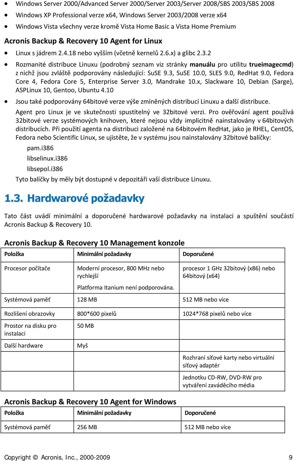 2 Rozmanité distribuce Linuxu (podrobný seznam viz stránky manuálu pro utilitu trueimagecmd) z nichž jsou zvláště podporovány následující: SuSE 9.3, SuSE 10.0, SLES 9.0, RedHat 9.