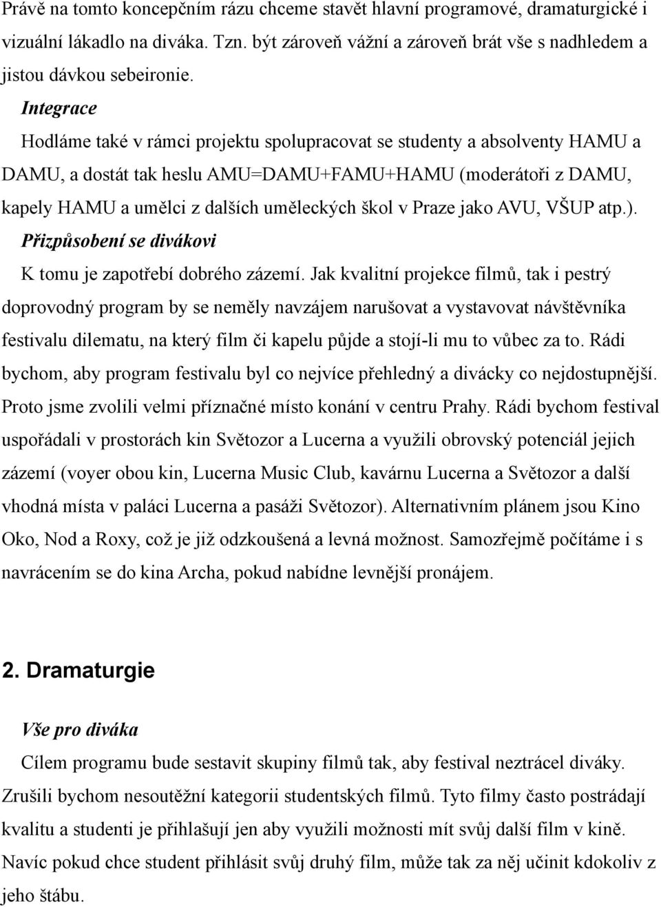 Praze jako AVU, VŠUP atp.). Přizpůsobení se divákovi K tomu je zapotřebí dobrého zázemí.