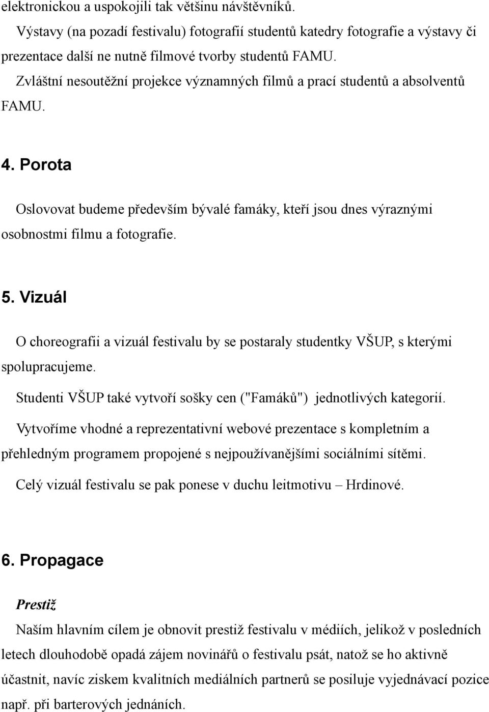 Vizuál O choreografii a vizuál festivalu by se postaraly studentky VŠUP, s kterými spolupracujeme. Studenti VŠUP také vytvoří sošky cen ("Famáků") jednotlivých kategorií.