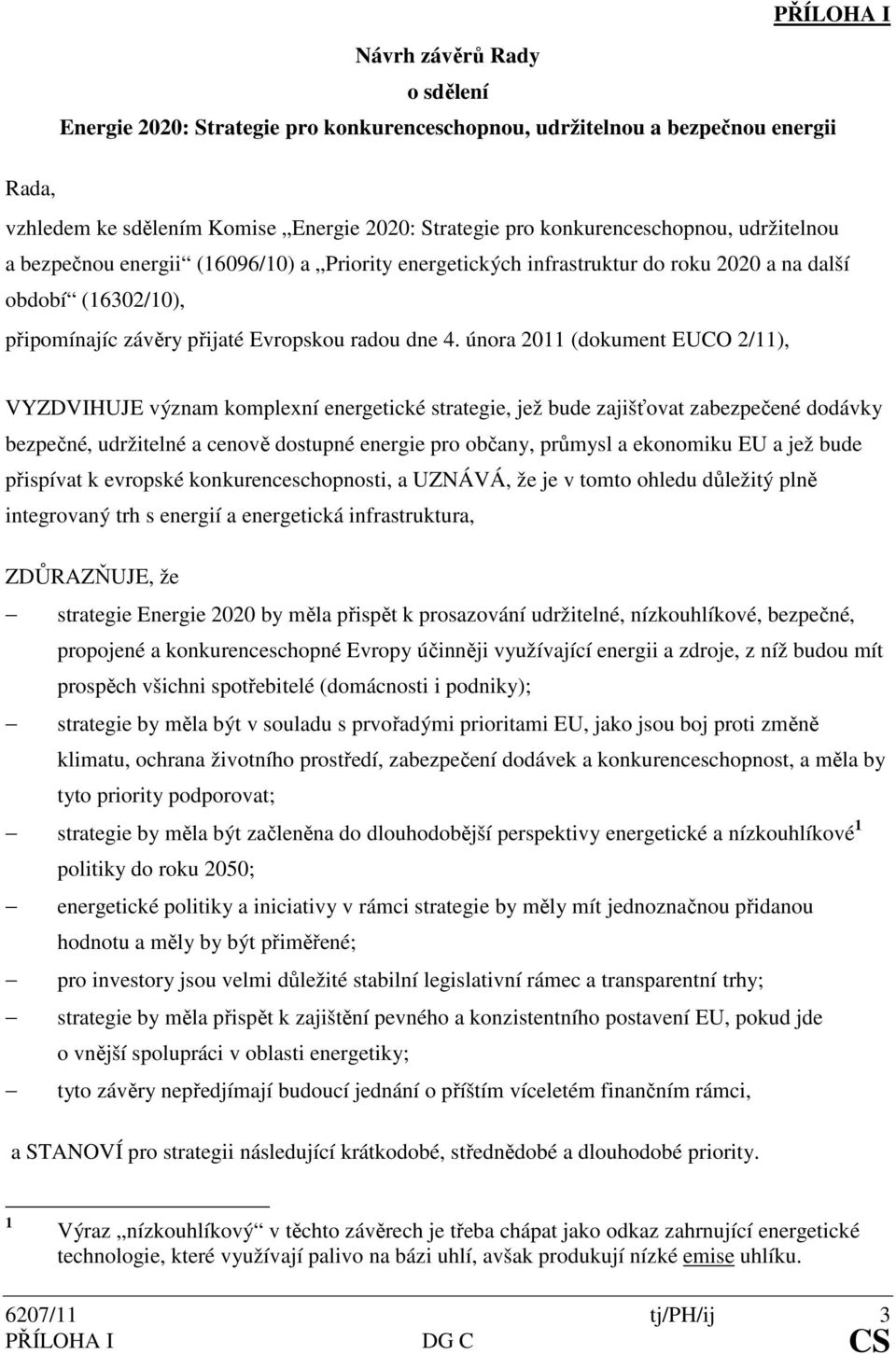 února 2011 (dokument EUCO 2/11), VYZDVIHUJE význam komplexní energetické strategie, jež bude zajišťovat zabezpečené dodávky bezpečné, udržitelné a cenově dostupné energie pro občany, průmysl a