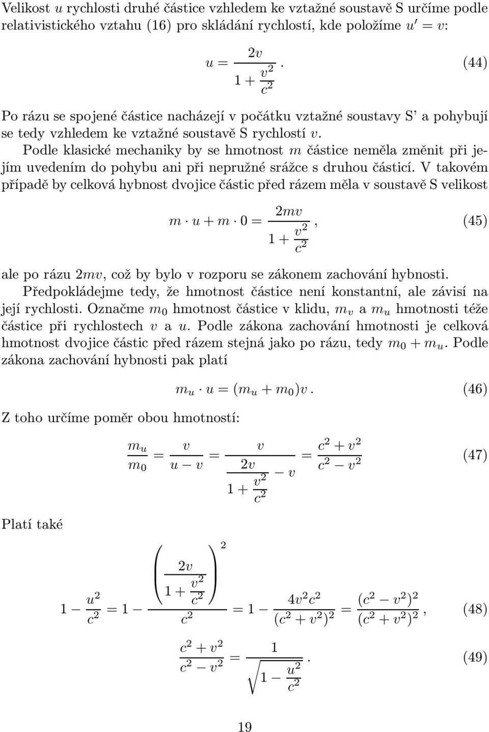 Podle klasické mechaniky by se hmotnost m částice neměla změnit při jejím uvedením do pohybu ani při nepružné srážce s druhou částicí.