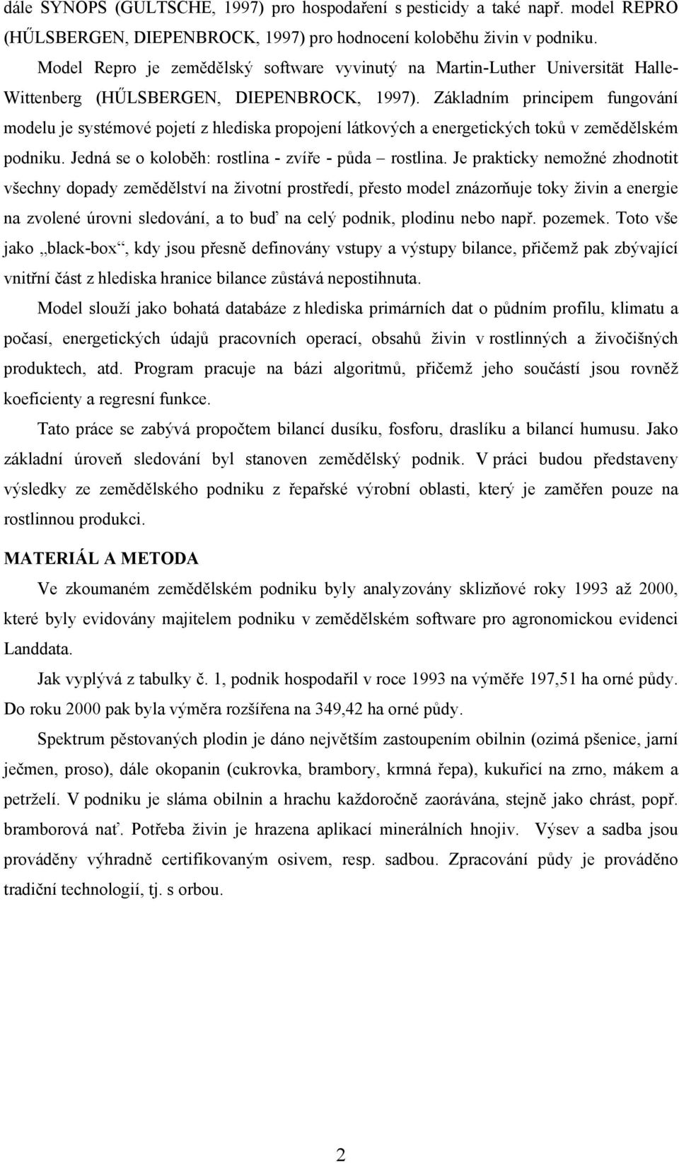 Základním principem fungování modelu je systémové pojetí z hlediska propojení látkových a energetických toků v zemědělském podniku. Jedná se o koloběh: rostlina - zvíře - půda rostlina.