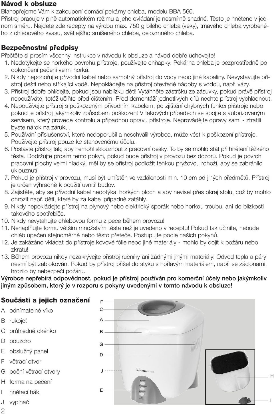 Bezpeãnostní pfiedpisy Pfieãtûte si prosím v echny instrukce v návodu k obsluze a návod dobfie uchovejte! 1. Nedot kejte se horkého povrchu pfiístroje, pouïívejte chàapky!