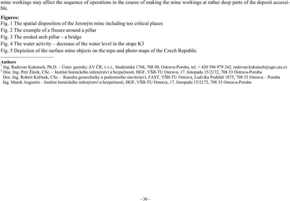 4 The water activity decrease of the water level in the stope K3 Fig. 5 Depiction of the surface mine objects on the topo and photo maps of the Czech Republic Authors 1 Ing. Radovan Kukutsch, Ph.D. Ústav geoniky AV R, v.