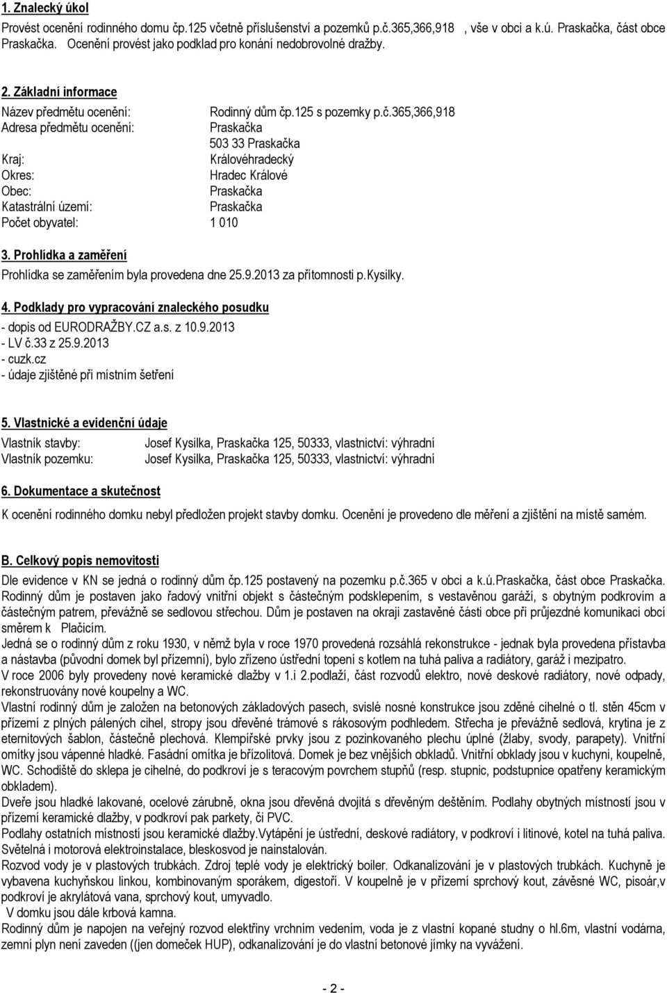 .125 s pozemky p.č.365,366,918 Adresa předmětu ocenění: Praskačka 503 33 Praskačka Kraj: Královéhradecký Okres: Hradec Králové Obec: Praskačka Katastrální území: Praskačka Počet obyvatel: 1 010 3.