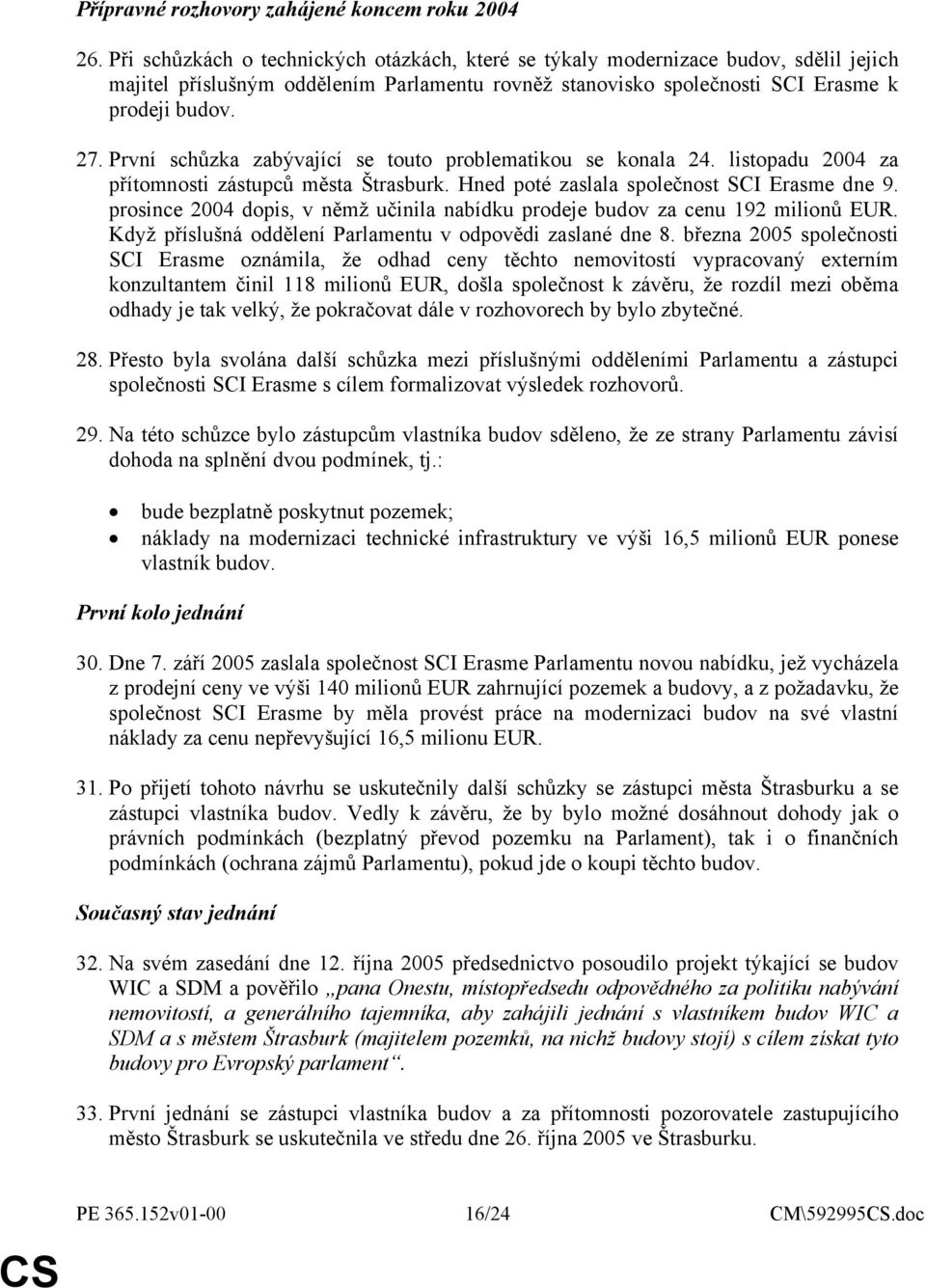 První schůzka zabývající se touto problematikou se konala 24. listopadu 2004 za přítomnosti zástupců města Štrasburk. Hned poté zaslala společnost SCI Erasme dne 9.